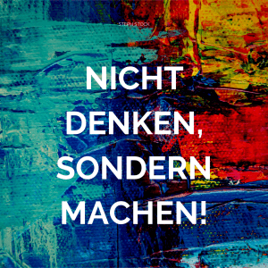 Positiv denken lernen. Nicht denken, Machen.